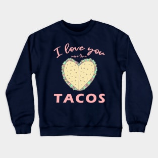 I Love You More Than Tacos Crewneck Sweatshirt